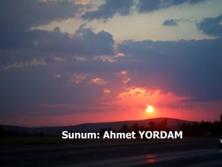 Sunum: Ahmet YORDAM 