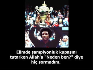 Elimde şampiyonluk kupasını tutarken Allah'a "Neden ben?" diye hiç sormadım.   