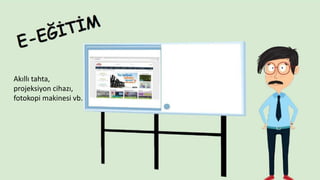Akıllı tahta,
projeksiyon cihazı,
fotokopi makinesi vb.
 