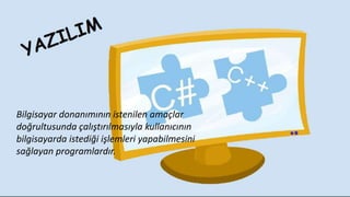 Bilgisayar donanımının istenilen amaçlar
doğrultusunda çalıştırılmasıyla kullanıcının
bilgisayarda istediği işlemleri yapabilmesini
sağlayan programlardır.
 