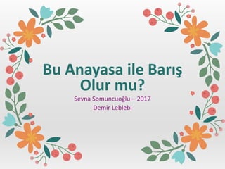 Bu Anayasa ile Barış
Olur mu?
Sevna Somuncuoğlu – 2017
Demir Leblebi
 