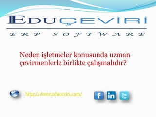 Neden işletmeler konusunda uzman
çevirmenlerle birlikte çalışmalıdır?
http://www.educeviri.com/
 