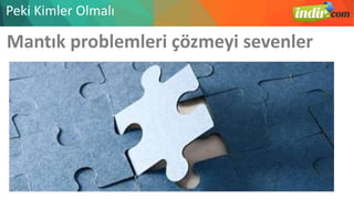 Mantık problemleri çözmeyi sevenler
Peki Kimler Olmalı
 