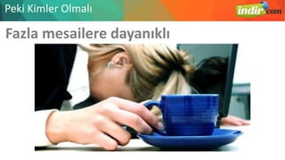 Fazla mesailere dayanıklı
Peki Kimler Olmalı
 