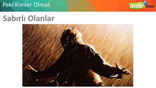Sabırlı Olanlar
Peki Kimler Olmalı
 