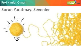 Sorun Yaratmayı Sevenler
Peki Kimler Olmalı
 