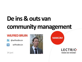 De ins & outs van
community management
WILFRED BRUIN
                     MARCOM
    @wilfredbruin

      wilfredbruin


14 juni
 