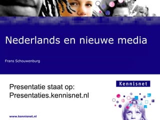 Nederlands en nieuwe media Frans Schouwenburg  Presentatie staat op: Presentaties.kennisnet.nl 