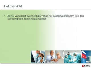 • Zowel vanuit het overzicht als vanuit het coördinatorscherm kan een
spoedingreep aangemaakt worden.
Het overzicht
 