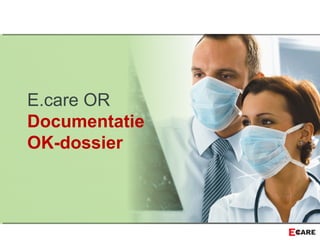 E.care OR
Documentatie
OK-dossier
 