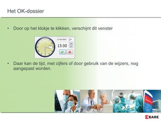 • Door op het klokje te klikken, verschijnt dit venster
• Daar kan de tijd, met cijfers of door gebruik van de wijzers, nog
aangepast worden.
Het OK-dossier
 