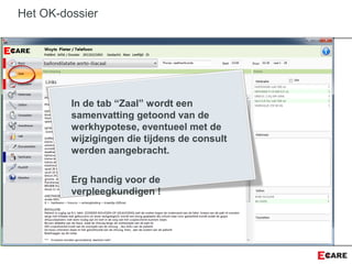 Het OK-dossier
In de tab “Zaal” wordt een
samenvatting getoond van de
werkhypotese, eventueel met de
wijzigingen die tijdens de consult
werden aangebracht.
Erg handig voor de
verpleegkundigen !
 