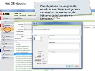 Het OK-dossier
Verschijnt een dialoogvenster
waarin u, eventueel met gebruik
van een barcodescanner, de
bijkomende informatie kan
aanvullen.
 