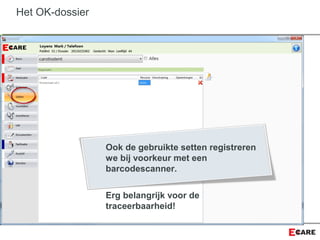 Het OK-dossier
Ook de gebruikte setten registreren
we bij voorkeur met een
barcodescanner.
Erg belangrijk voor de
traceerbaarheid!
 