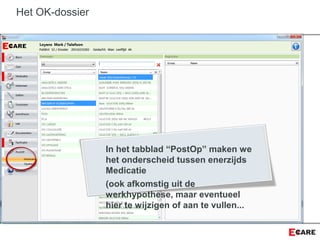 Het OK-dossier
In het tabblad “PostOp” maken we
het onderscheid tussen enerzijds
Medicatie
(ook afkomstig uit de
werkhypothese, maar eventueel
hier te wijzigen of aan te vullen...
 