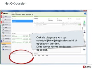 Het OK-dossier
Ook de diagnose kan op
soortgelijke wijze geselecteerd of
opgezocht worden.
Deze wordt rechts onderaan
opgelijst.
 
