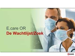 E.care OR
De Wachtlijst/Zoek
 