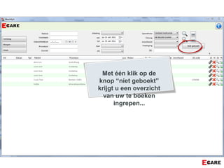 Met één klik op de
knop “niet geboekt”
krijgt u een overzicht
van uw te boeken
ingrepen...
 