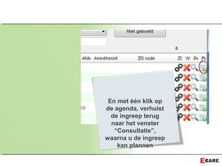 En met één klik op
de agenda, verhuist
de ingreep terug
naar het venster
“Consultatie”,
waarna u de ingreep
kan plannen
 