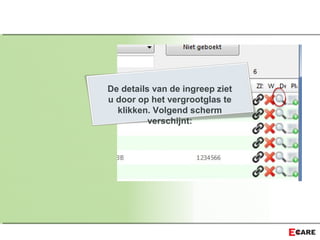 De details van de ingreep ziet
u door op het vergrootglas te
klikken. Volgend scherm
verschijnt:
 