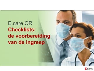 E.care OR
Checklists:
de voorbereiding
van de ingreep
 