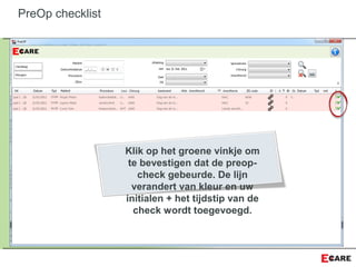Klik op het groene vinkje om
te bevestigen dat de preop-
check gebeurde. De lijn
verandert van kleur en uw
initialen + het tijdstip van de
check wordt toegevoegd.
PreOp checklist
 