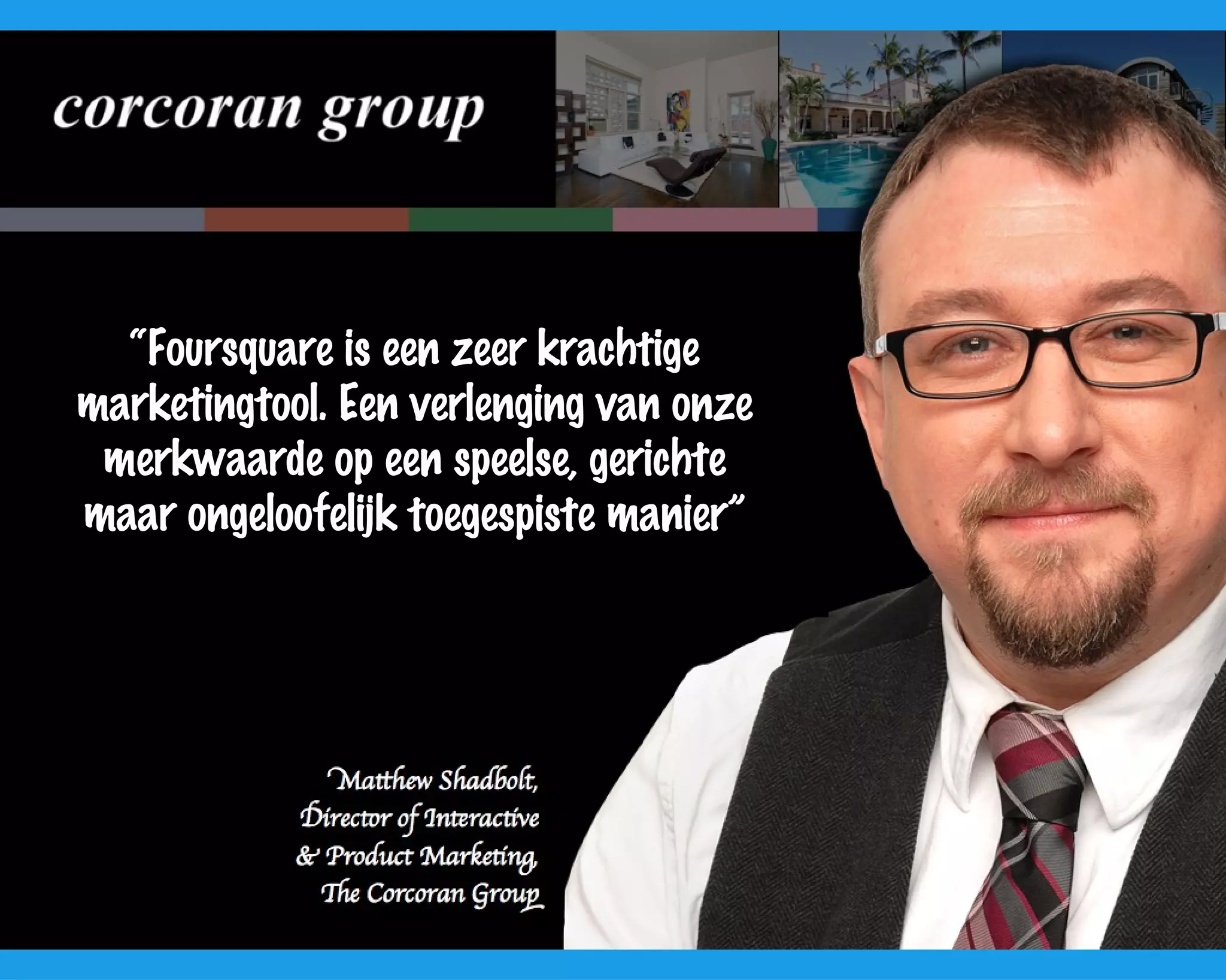 tekst “ Foursquare is een zeer krachtige marketingtool. Een verlenging van onze merkwaarde op een speelse, gerichte maar ongeloofelijk toegespiste manier” 