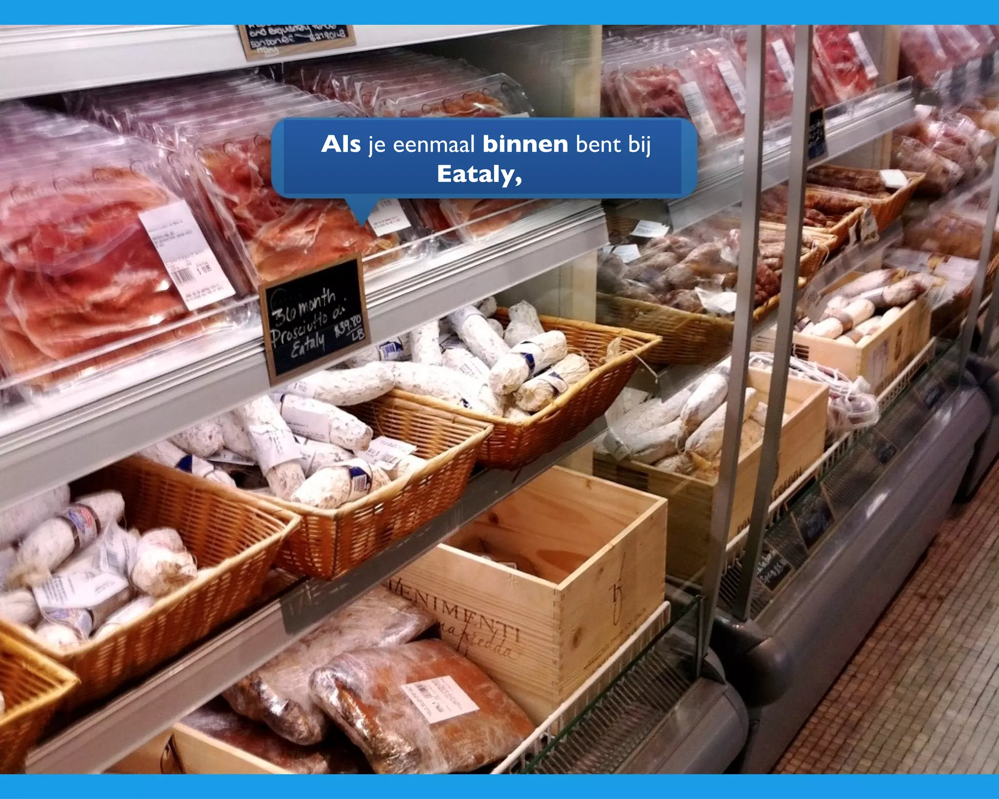 Als  je eenmaal  binnen  bent bij  Eataly,   