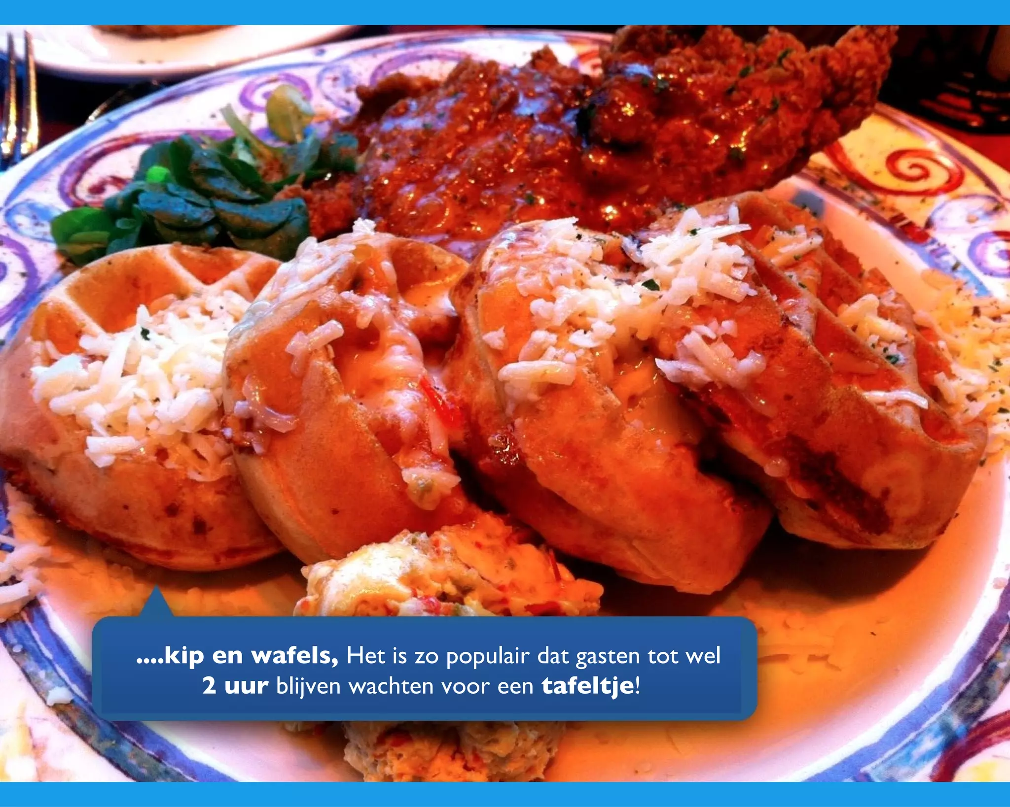 ....kip en wafels,  Het is zo populair dat gasten tot wel  2 uur  blijven wachten voor een  tafeltje ! 