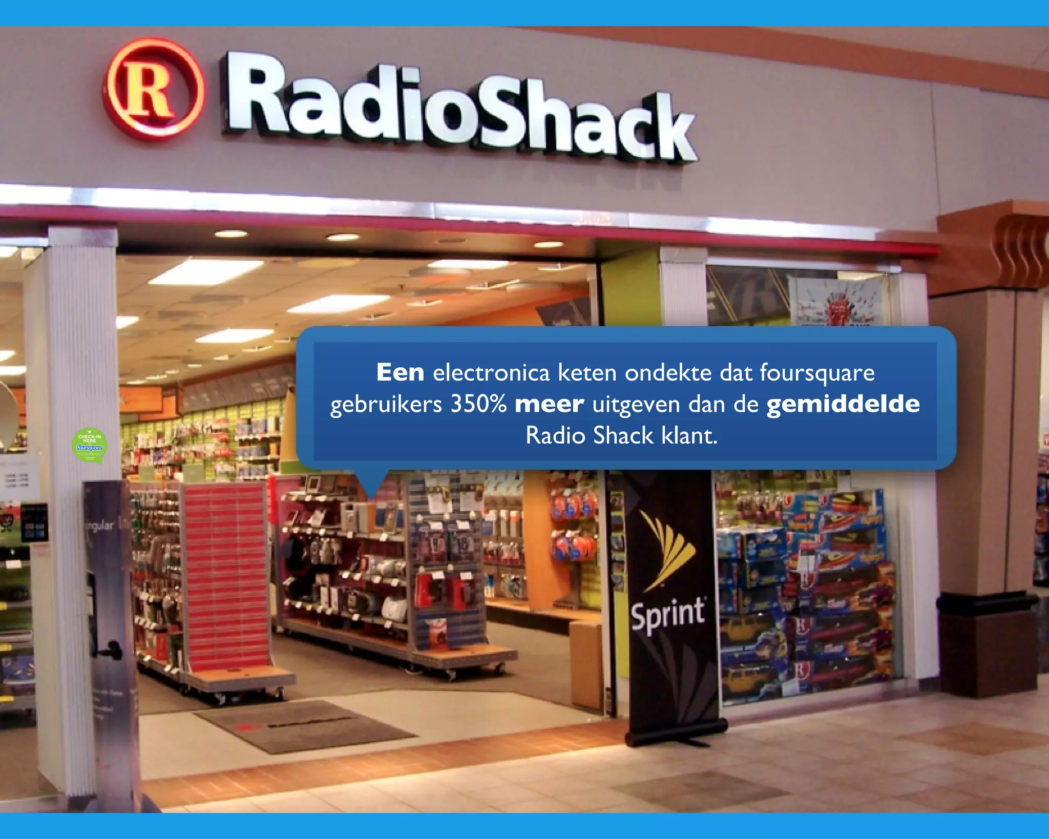 Een  electronica keten ondekte dat foursquare gebruikers 350%  meer  uitgeven dan de  gemiddelde  Radio Shack klant.  