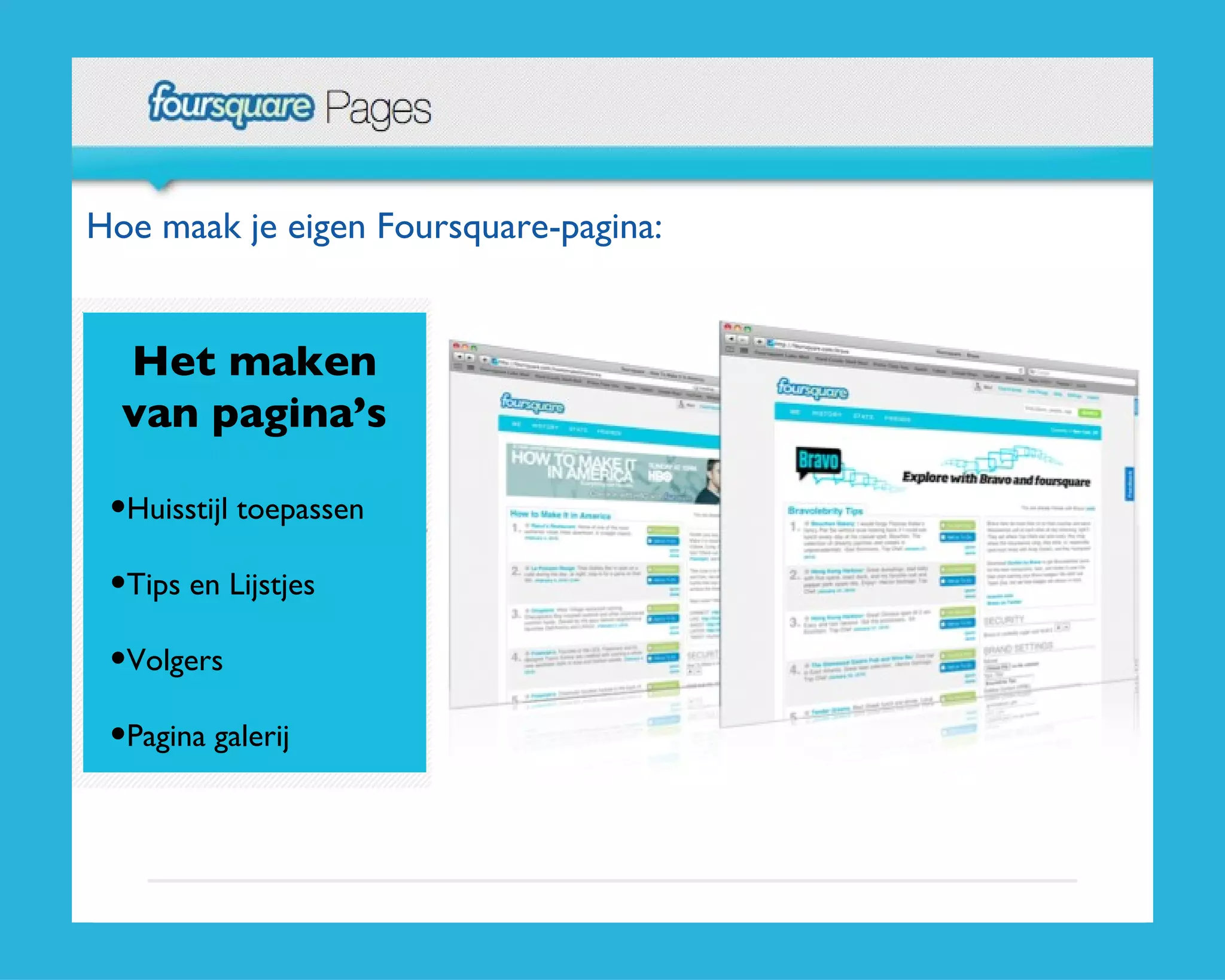Het maken van pagina’s Huisstijl toepassen Tips en Lijstjes Volgers Pagina galerij Hoe maak je eigen Foursquare-pagina:  