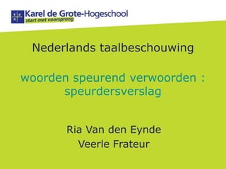 Nederlands taalbeschouwingwoorden speurend verwoorden : speurdersverslag Ria Van den Eynde Veerle Frateur 