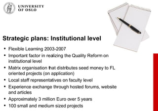 Strategic plans: Institutional level <ul><li>Flexible Learning 2003-2007 </li></ul><ul><li>Important factor in realizing t...