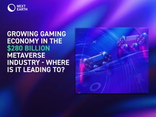 GROWING GAMING
ECONOMY IN THE
$280 BILLION
METAVERSE
INDUSTRY  WHERE
IS IT LEADING TO?
 