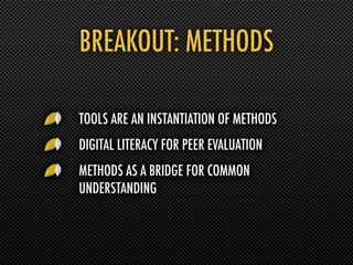 BREAKOUT: METHODS

TOOLS ARE AN INSTANTIATION OF METHODS
DIGITAL LITERACY FOR PEER EVALUATION
METHODS AS A BRIDGE FOR COMMON
UNDERSTANDING
 