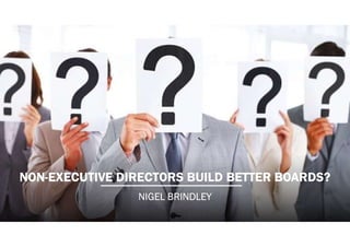 NON-EXECUTIVE DIRECTORS BUILD BETTER BOARDS?
NIGEL BRINDLEY
 
