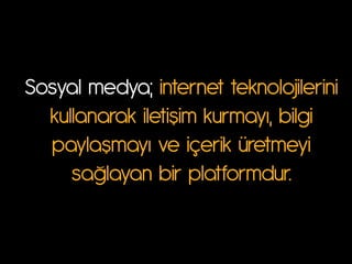 Sosyal medya; internet teknolojilerini
  kull|n|r|k iletişim kurm|yı, bilgi
   p|yl|şm|yı we içerik üretmeyi
     s|šl|y|n bir pl|tform}ur.
 