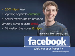 • 200 milyon üye!
• Ziy|retçi s|yısın}| dördüncü…
• Sosyal me}y| siteleri |r|sın}|
ziyaretçi s|yısın| göre birinci…
• Pürkiye’}en üye s|yısı 15 milyon.
 