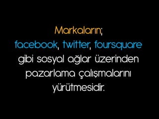 M|rk|l|rın;
facebook, twitter, foursquare
 gibi sosy|l |šl|r üzerin}en
   p|z|rl|m| ç|lışm|l|rını
         yürütmesidir.
 