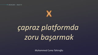 Muhammed Cuma Tahiroğlu
04.04.2015 : Nedir.TV
çapraz platformda
zoru başarmak
 