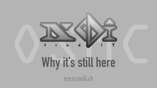 Why it’s still here
www.nedi.ch
 