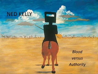 NED KELLY Blood  versus  Authority 