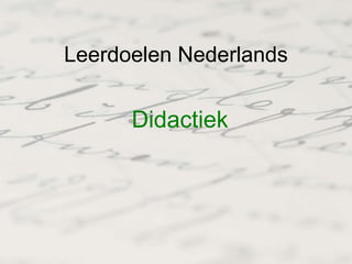 Leerdoelen Nederlands
Didactiek
 