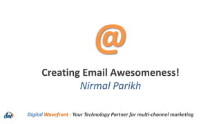 Digital Wavefront - Your Technology Partner for multi-channel marketing
Creating Email Awesomeness!
Nirmal Parikh
@
 