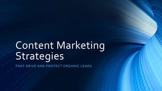 Content Marketing
Strategies
THAT DRIVE AND PROTECT ORGANIC LEADS
 