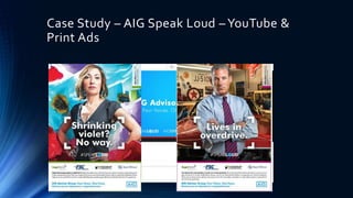 Case Study – AIG Speak Loud –YouTube &
Print Ads
 