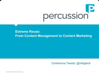 Extreme Reuse:
                From Content Management to Content Marketing




                                    Conference Tweets: @mktgtech

© 2012 PERCUSSION SOFTWARE, INC                                    1
 