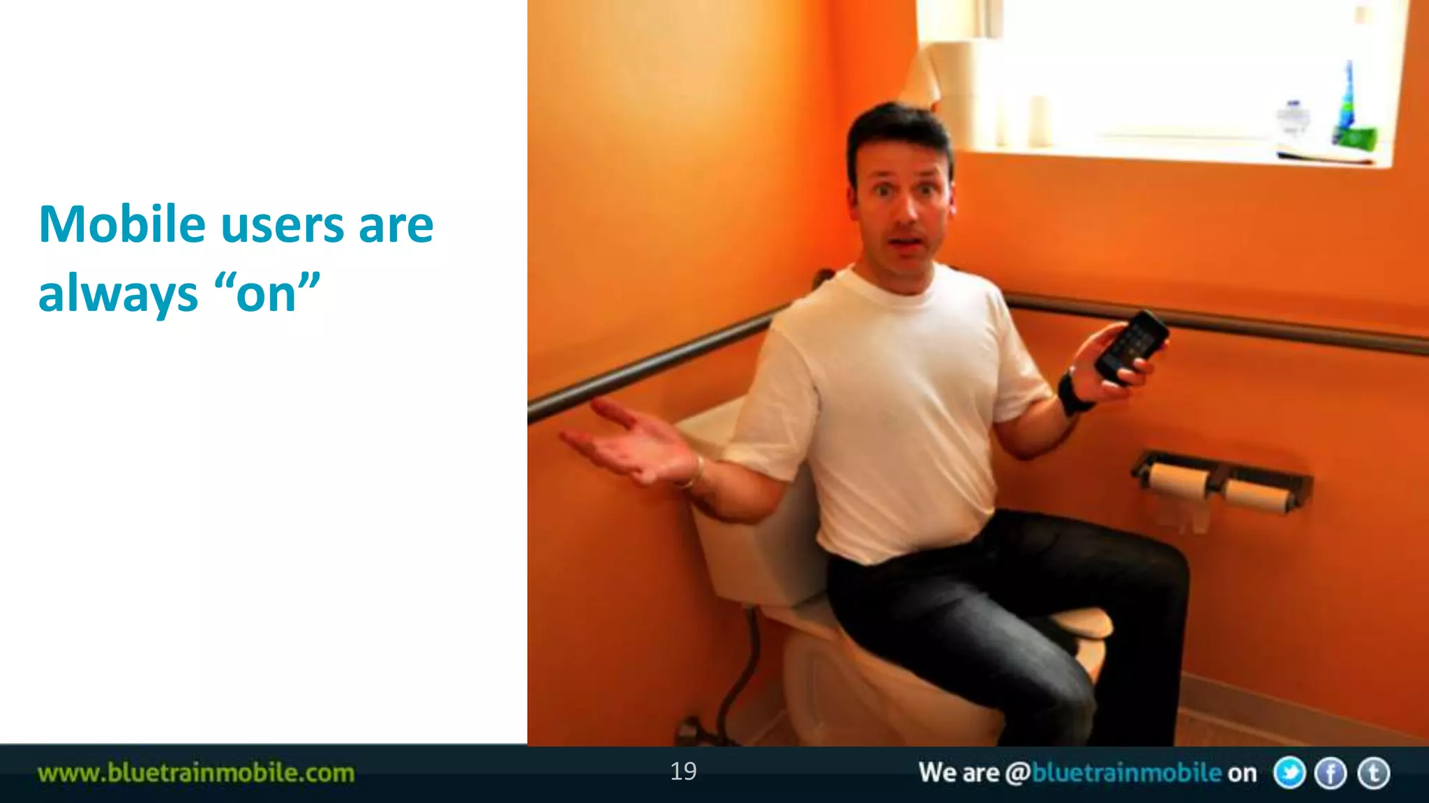 Mobile users are
always “on”




                   19
 