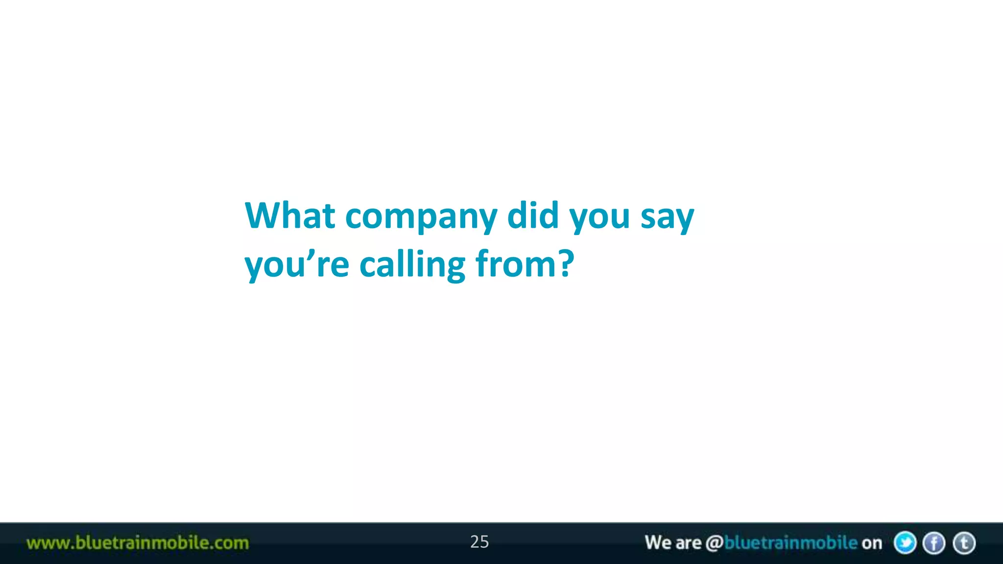 25


     What company did you say
     you’re calling from?




                 25
 