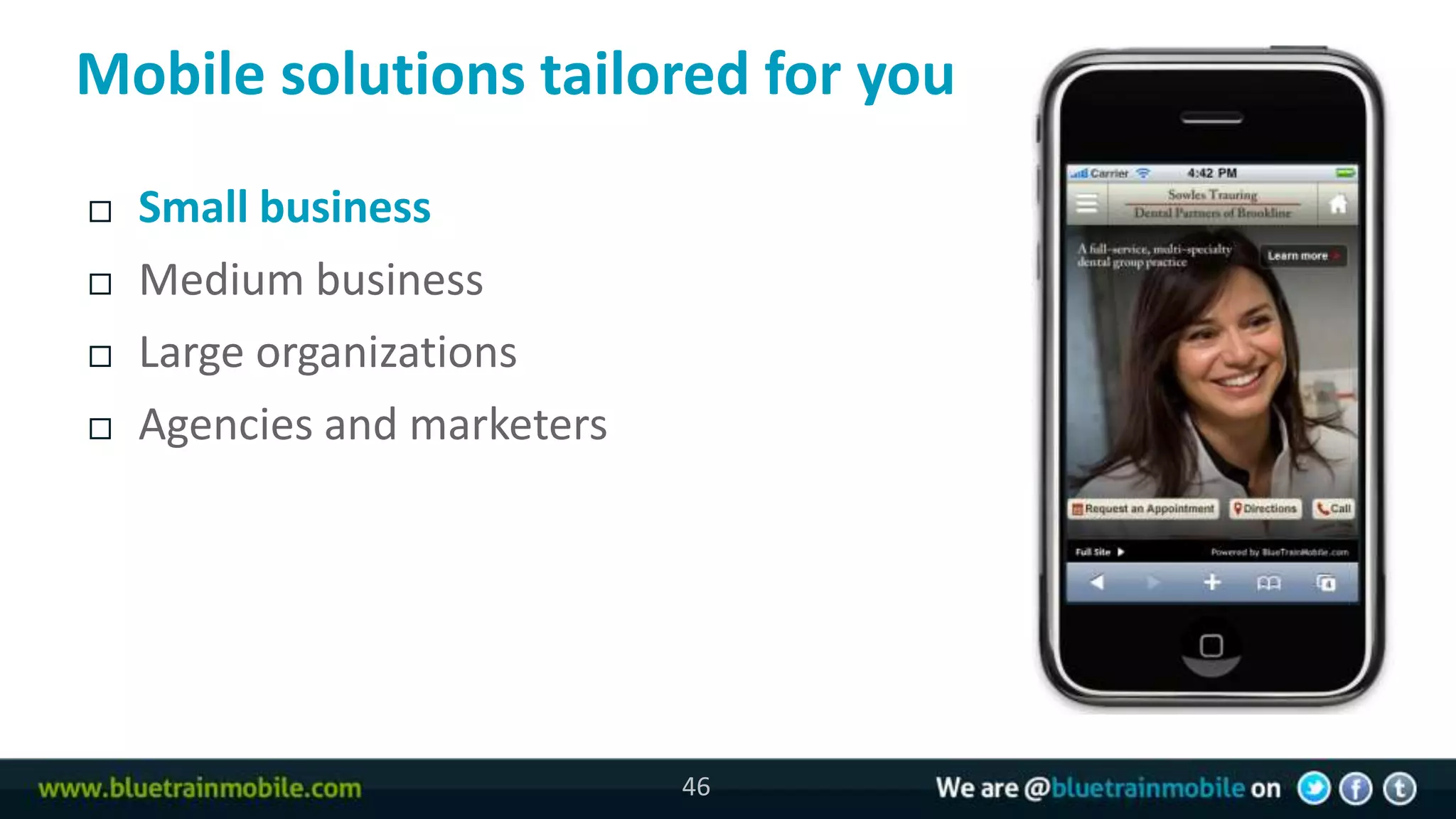 Mobile solutions tailored for you
   Small business
   Medium business
   Large organizations
   Agencies and marketers




                             46
 